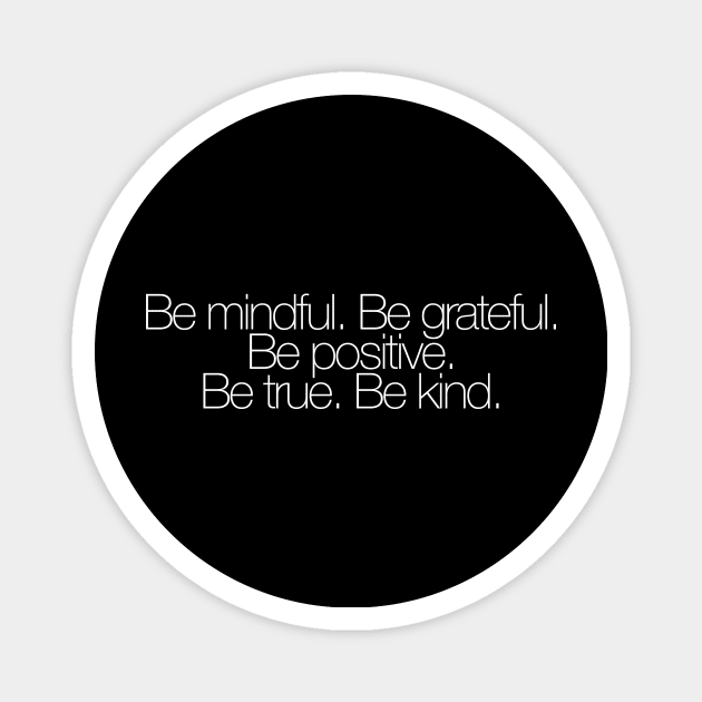 Be mindful. Be grateful. Be positive. Be true. Be kind. Magnet by hsf